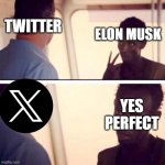 Captain Phillips - I'm The Captain Now | ELON MUSK; TWITTER; YES PERFECT | image tagged in memes,captain phillips - i'm the captain now | made w/ Imgflip meme maker