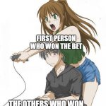 Anime gamer girl | FIRST PERSON WHO WON THE BET; THE OTHERS WHO WON | image tagged in anime gamer girl | made w/ Imgflip meme maker