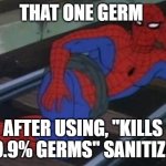 Sexy Railroad Spiderman Meme | THAT ONE GERM; AFTER USING, "KILLS 99.9% GERMS" SANITIZER | image tagged in memes,sexy railroad spiderman,spiderman | made w/ Imgflip meme maker