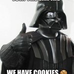 Darth vader approves | JOIN THE EMPIRE; WE HAVE COOKIES 🍪 | image tagged in darth vader approves | made w/ Imgflip meme maker