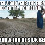 Drought Farmer | AFTER A BAD YEAR, THE FARMER DECIDED TO TRY A CAREER IN MUSIC; HE HAD A TON OF SICK BEETS | image tagged in drought farmer | made w/ Imgflip meme maker