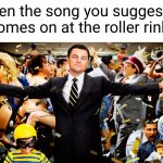Meme #3,470 | When the song you suggested comes on at the roller rink: | image tagged in wolf party,memes,so true,roller skating,songs,worlds smallest violin | made w/ Imgflip meme maker