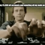 Ez | Me logging into my 25,000 alt accounts and upvoting all my main account’s memes | image tagged in gifs,fresh memes,funny,memes,fun,imgflip | made w/ Imgflip video-to-gif maker