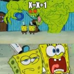 For math, it is impossible. In programming, it is an incrementer. | X=X+1; PROGRAMERS; MATHMATICIANS | image tagged in scared spongebob and boomer spongebob | made w/ Imgflip meme maker