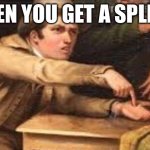 Give it to me | WHEN YOU GET A SPLINTER | image tagged in give it to me | made w/ Imgflip meme maker