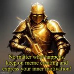 Inspirational quote for you! | No matter what happens, keep on meme creating and express your inner motivation! | image tagged in inspirational quotes for imgflip users | made w/ Imgflip meme maker