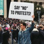 Man holding sign | Say "No" to protests! | image tagged in man holding sign | made w/ Imgflip meme maker