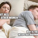 Other women | I'LL BET HE'S THINKING OF OTHER WOMEN; WHY IS THERE AN INTERSTATE HIGHWAY ON HAWAII? | image tagged in other women | made w/ Imgflip meme maker