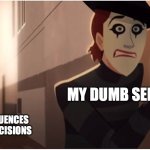 Why do I do this? | MY DUMB SELF; THE CONSEQUENCES OF MY BAD DECISIONS | image tagged in shadowsan chasing mime bomb,dumb,consequences | made w/ Imgflip meme maker