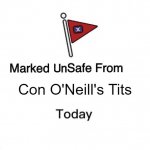 Unsafe from Con's Tits | 🏴‍☠️; Con O'Neill's Tits | image tagged in marked unsafe from | made w/ Imgflip meme maker