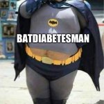 Batdiabetesman | BATDIABETESMAN | image tagged in fat batman | made w/ Imgflip meme maker