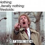Invasion of the Body Snatchers | Nothing:
Literally nothing:
Westoids:; ANTISEMITIC! | image tagged in invasion of the body snatchers,anti-semitism,antisemitism,nothing,the civilized west | made w/ Imgflip meme maker