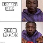why didn't anybody do this? | KHABANE LAME; SIMPOL M-E-M-E | image tagged in simpol | made w/ Imgflip meme maker