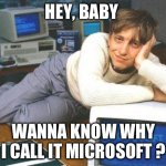 Bill gates sexy | HEY, BABY; WANNA KNOW WHY I CALL IT MICROSOFT ? | image tagged in bill gates sexy,microsoft | made w/ Imgflip meme maker