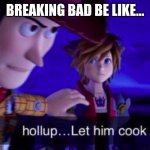 Let him cook now | BREAKING BAD BE LIKE... | image tagged in let him cook | made w/ Imgflip meme maker