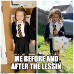 first day of school | ME BEFORE AND AFTER THE LESSIN | image tagged in first day of school | made w/ Imgflip meme maker