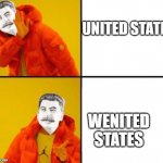 perfect comrade meme | UNITED STATES; WENITED STATES | image tagged in stalin hotline | made w/ Imgflip meme maker