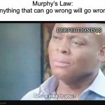 Perfectionists since 1950 be like: | Murphy’s Law:
Anything that can go wrong will go wrong; PERFECTIONISTS | image tagged in am i a joke to you | made w/ Imgflip meme maker