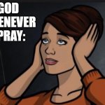 Carol/Cheryl Archer | GOD WHENEVER I PRAY: | image tagged in carol/cheryl archer | made w/ Imgflip meme maker