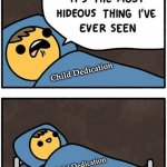 Infant Baptism Child Dedication | Child Dedication; Child Dedication; Child Dedication; Infant Baptism | image tagged in mum there's a monster under my bed,baptism,christianity | made w/ Imgflip meme maker