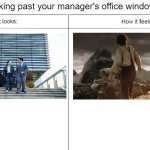 Walking past your manager's office window | Walking past your manager's office window | image tagged in how it looks vs how it feels,funny,work | made w/ Imgflip meme maker