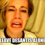 Leave Desantis Alone | LEAVE DESANTIS ALONE | image tagged in leave britney alone,desantis | made w/ Imgflip meme maker