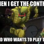Kakyoin Getting Donutted | ME WHEN I GET THE CONTROLLER; MY FREIND WHO WANTS TO PLAY TO ME DIO | image tagged in kakyoin getting donutted | made w/ Imgflip meme maker