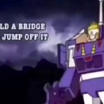 Build a bridge and jump off it meme