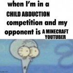 DONT TAKE THIS SERIOUSLY THIS IS JOKE | CHILD ABDUCTION; A MINECRAFT YOUTUBER | image tagged in when im in a competition,sussy | made w/ Imgflip meme maker