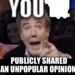 You shared an unpopular opinion template