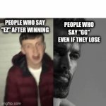 This is too true | PEOPLE WHO SAY "EZ" AFTER WINNING; PEOPLE WHO SAY "GG" EVEN IF THEY LOSE | image tagged in gifs,gaming,relatable | made w/ Imgflip video-to-gif maker