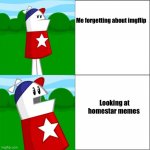 Ok I’m back | Me forgetting about imgflip; Looking at homestar memes | image tagged in homestar runner reaction | made w/ Imgflip meme maker