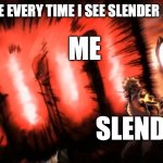 hehe slender go bye bye | ME BE LIKE EVERY TIME I SEE SLENDER IN A GAME; ME; SLENDER | image tagged in saitama genos punch | made w/ Imgflip meme maker