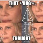 Algebra woman | THOT + HUG =; THOUGHT | image tagged in algebra woman | made w/ Imgflip meme maker
