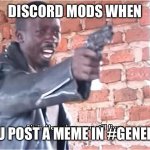 Bitch. How dare you still live | DISCORD MODS WHEN; YOU POST A MEME IN #GENERAL | image tagged in bitch how dare you still live | made w/ Imgflip meme maker