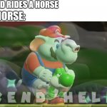 ded | MY DAD RIDES A HORSE; THE HORSE: | image tagged in elephant mario rides yosh,yoshi,super mario bros,nintendo,nintendo switch,send help | made w/ Imgflip meme maker