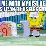 Every day | ME WITH MY LIST OF WAYS I CAN BE USELESS TODAY | image tagged in spongebob's list | made w/ Imgflip meme maker