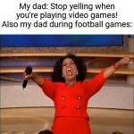 So true, though. | My dad: Stop yelling when you're playing video games!
Also my dad during football games: | image tagged in memes,funny,relatable,football | made w/ Imgflip meme maker