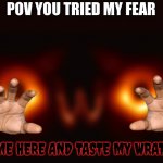 Creepy OwO | POV YOU TRIED MY FEAR; COME HERE AND TASTE MY WRATH!!! | image tagged in creepy owo | made w/ Imgflip meme maker