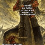 Mom always said that a little bird told her bruh that bird a snitch | The little bird that told my mom what I was doing for my entire childhood; Me thinking my little brother was the biggest snitch of all time | image tagged in dark souls big swordsman | made w/ Imgflip meme maker