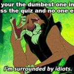 I'm surrounded by idiots | When your the dumbest one in class but you pass the quiz and no one else passes | image tagged in i'm surrounded by idiots | made w/ Imgflip meme maker