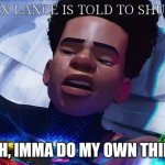 NAH, I'MMA DO MY OWN THING | WHEN LANCE IS TOLD TO SHUT UP:; NAH, IMMA DO MY OWN THING. | image tagged in nah i'mma do my own thing | made w/ Imgflip meme maker