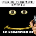 Shakespeare | ROSES ARE RED VIOLETS ARE BLUE
I HAVE A GUN; AND IM GOING TO SHOOT YOU | image tagged in bob,gun,shakespeare,beautiful | made w/ Imgflip meme maker