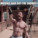 Miracle Workers | ME, REMOVING HAIR OUT THE SHOWER DRAIN | image tagged in berserker sid,relatable memes,ewwww,muscles,funny | made w/ Imgflip meme maker