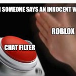 ###### ### ### #### ###### | WHEN SOMEONE SAYS AN INNOCENT WORD; ROBLOX; CHAT FILTER | image tagged in red button hand | made w/ Imgflip meme maker