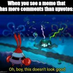I smell an ARGUMENT | When you see a meme that has more comments than upvotes: | image tagged in oh boy this doesn't look good,memes,imgflip,arguments | made w/ Imgflip meme maker