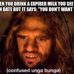Confused Unga Bunga | WHEN YOU DRINK A EXPIRED MILK YOU SEE THE EXPIRATION DATE BUT IT SAYS: "YOU DON'T WANT TO KNOW!" | image tagged in confused unga bunga,the lion king | made w/ Imgflip meme maker