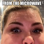 Crazy meme | WHAT MY FOOD SEES FROM THE MICROWAVE | image tagged in crazy meme | made w/ Imgflip meme maker
