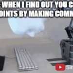 i do this for points | ME WHEN I FIND OUT YOU CAN GET POINTS BY MAKING COMMENTS | image tagged in gifs,points | made w/ Imgflip video-to-gif maker