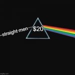 fr fr | $20; straight men | image tagged in light in gay out | made w/ Imgflip meme maker